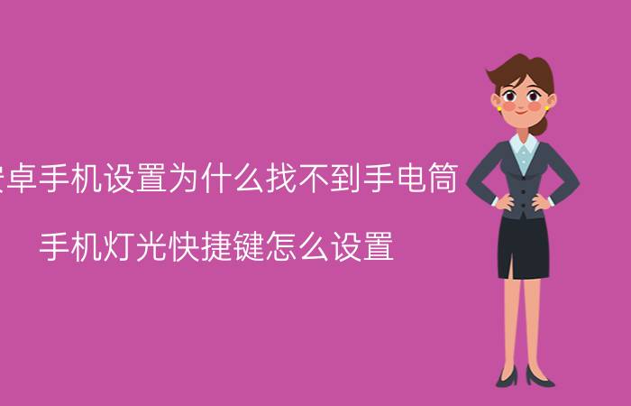 安卓手机设置为什么找不到手电筒 手机灯光快捷键怎么设置？